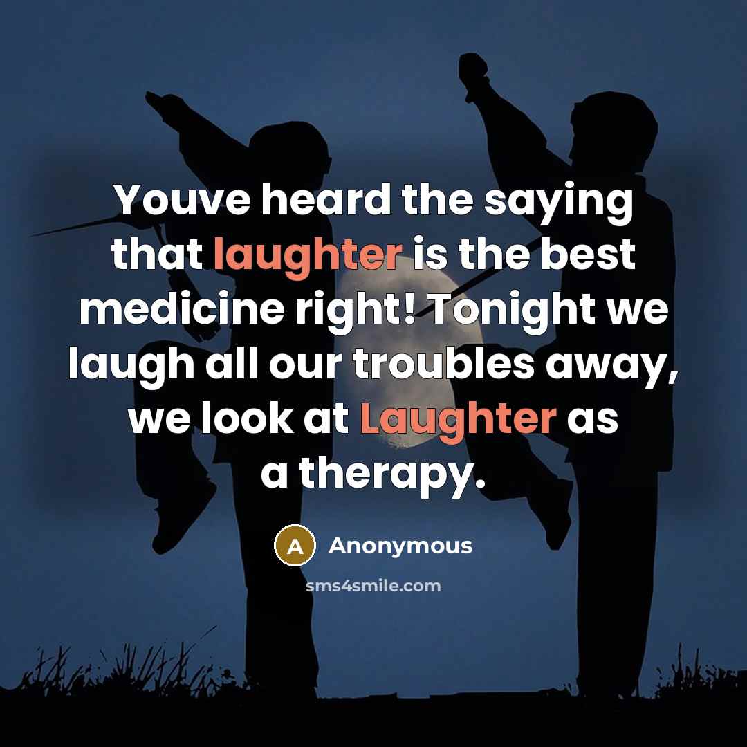 “Youve heard the saying that laughter is the best medicine…” quote by Anonymous