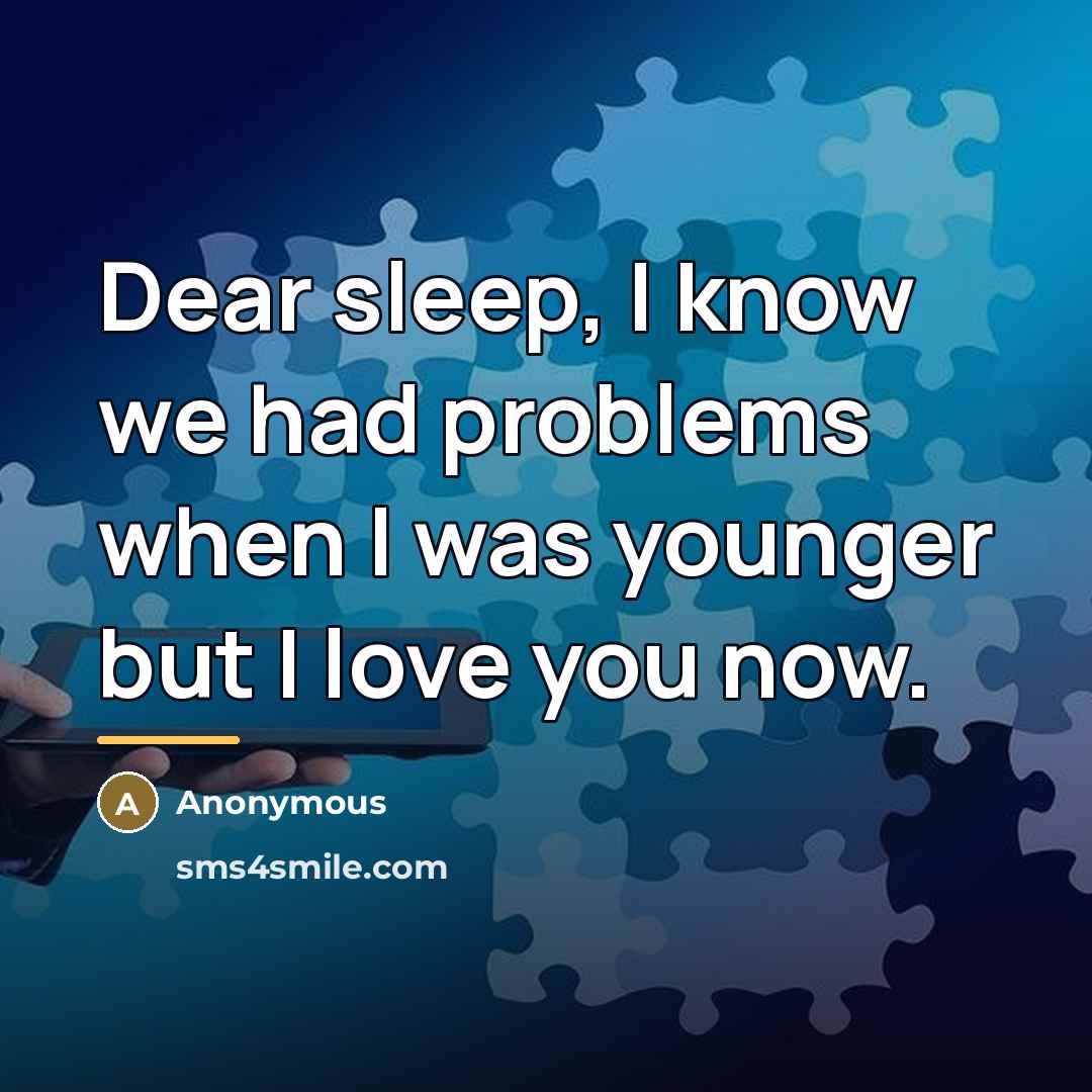 “Dear sleep, I know we had problems when I was…” quote by Anonymous
