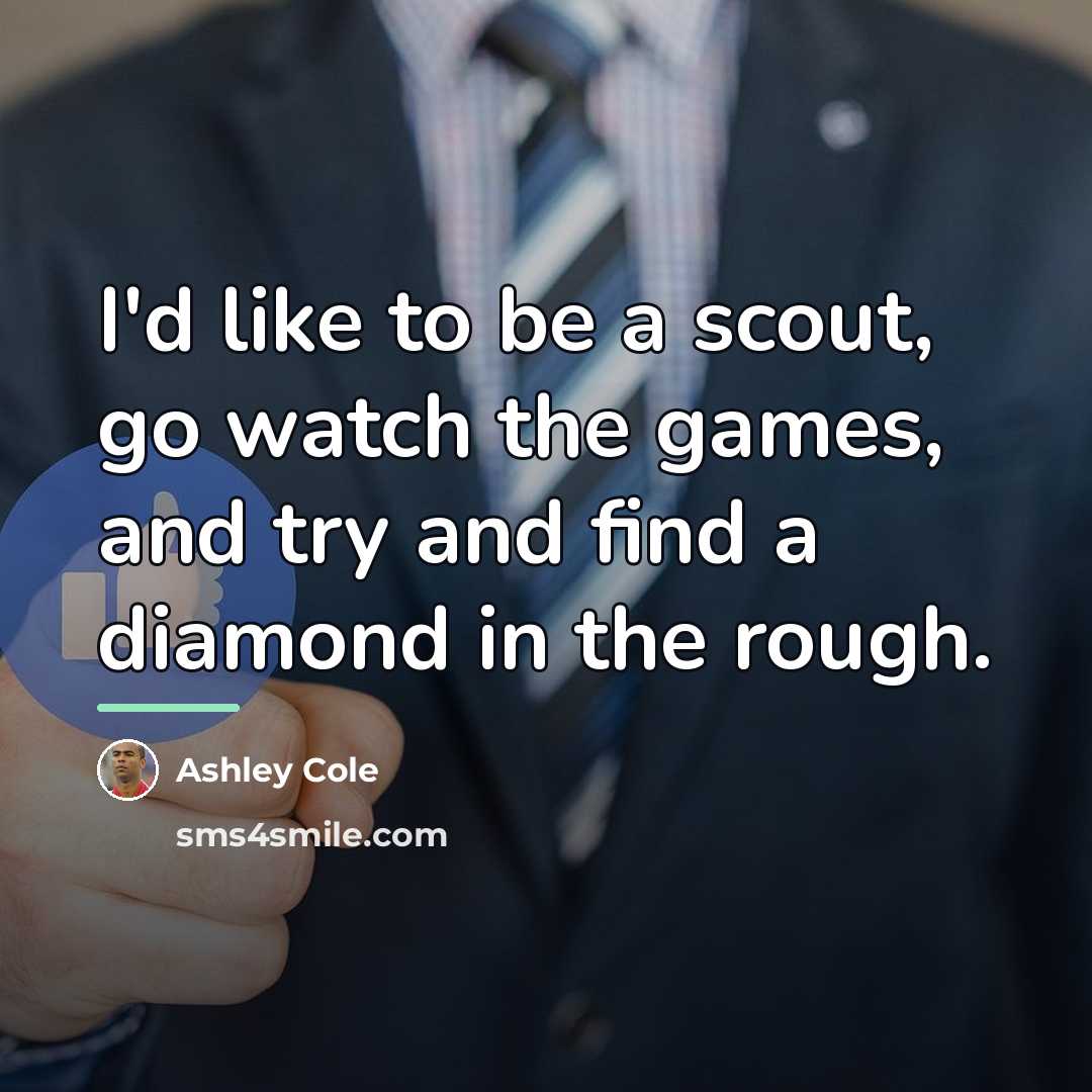“I'd like to be a scout, go watch the games,…” quote by Ashley Cole