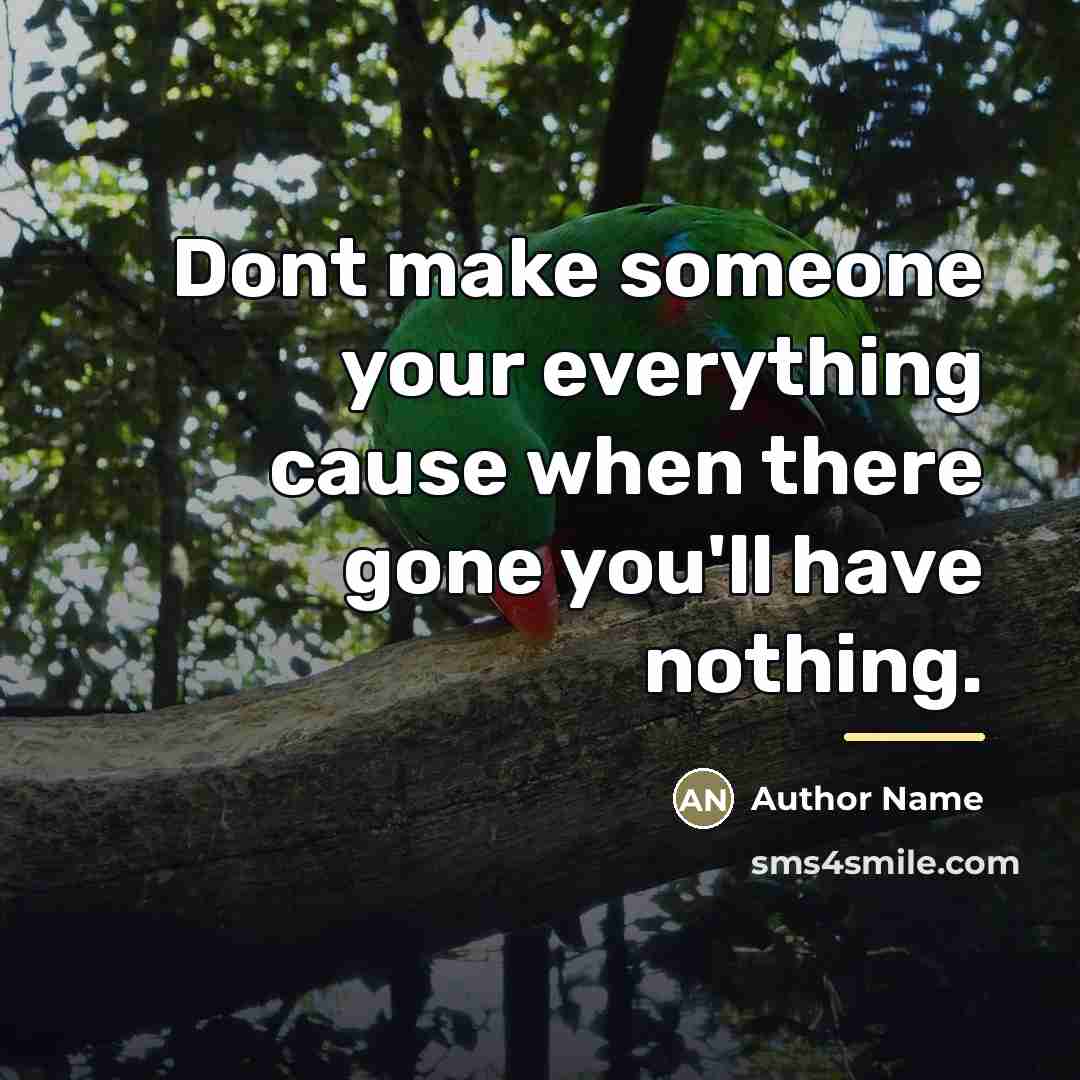 “Dont make someone your everything cause when there gone you'll…” quote by Author Name