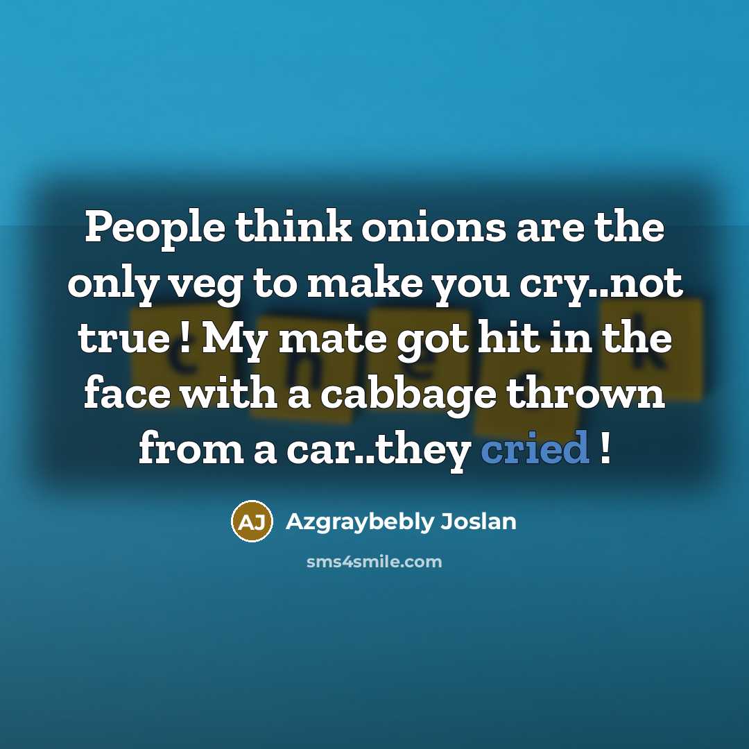 “People think onions are the only veg to make you cry..not true ! My mate got hit in the face with a cabbage thrown from a car..they cried !” quote by Azgraybebly Joslan