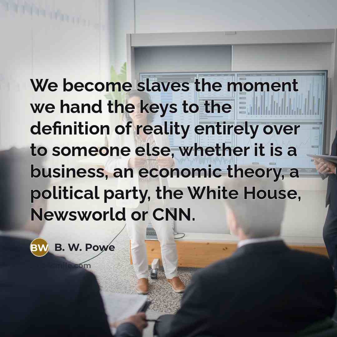“We become slaves the moment we hand the keys to…” quote by B. W. Powe