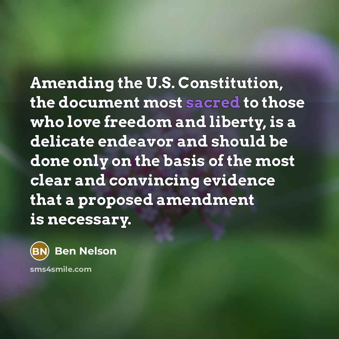 “Amending the U.S. Constitution, the document most sacred to those…” quote by Ben Nelson