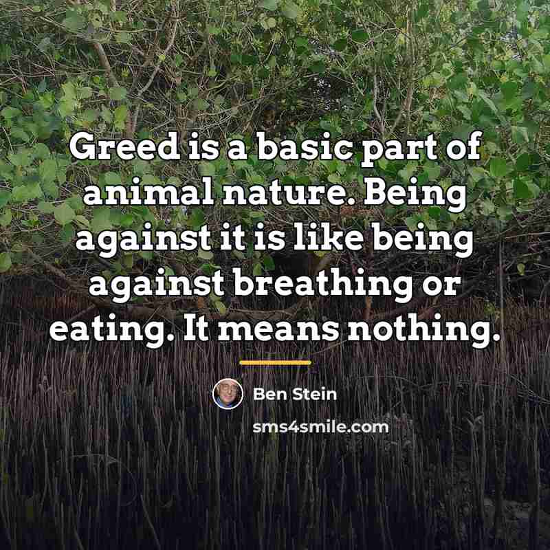 “Greed is a basic part of animal nature. Being against…” quote by Ben Stein