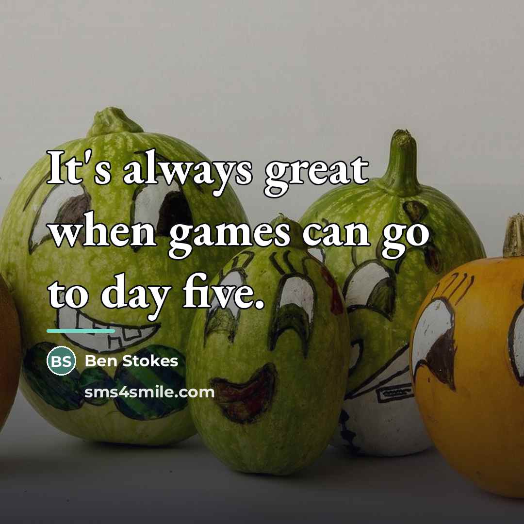 “It's always great when games can go to day five.…” quote by Ben Stokes