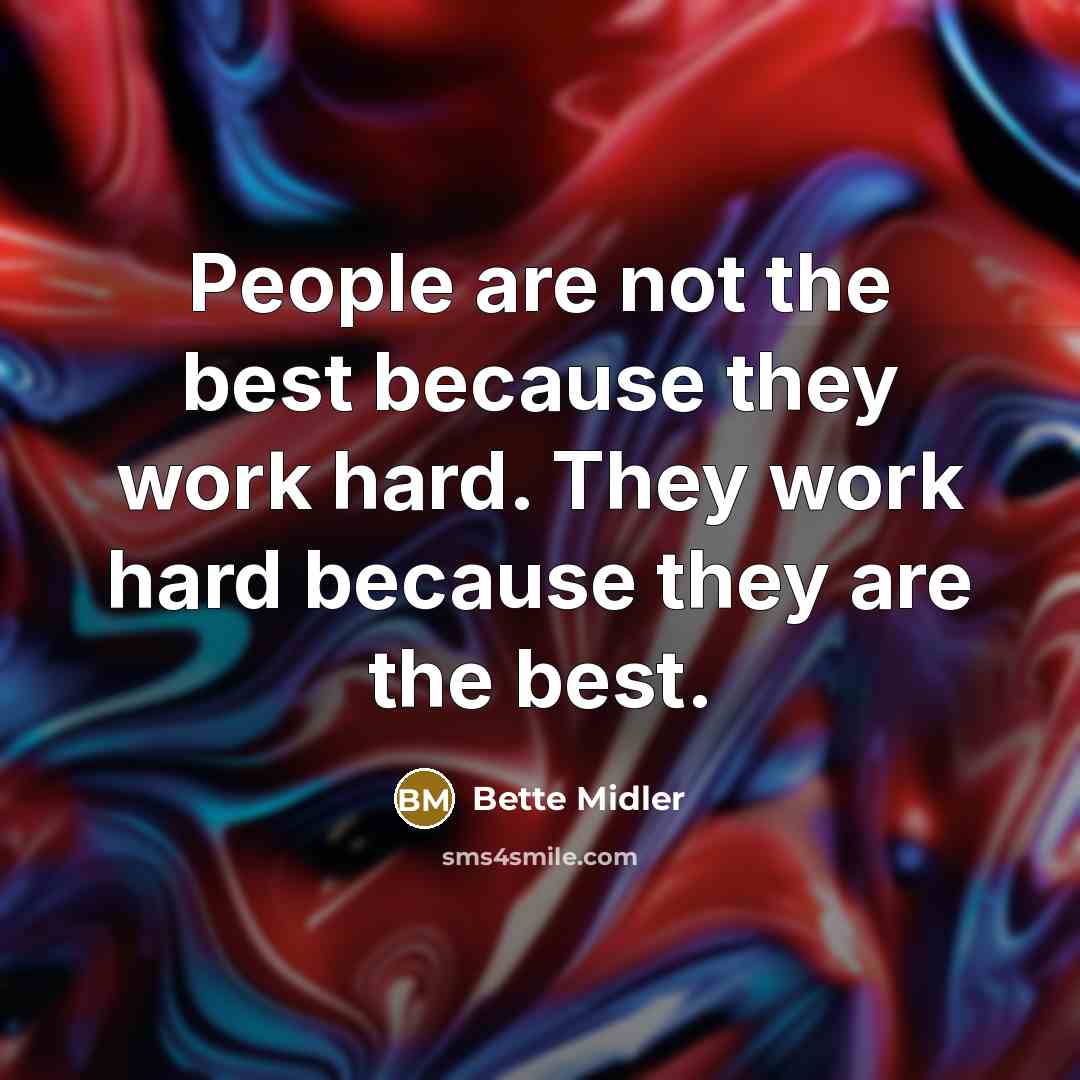 “People are not the best because they work hard. They…” quote by Bette Midler