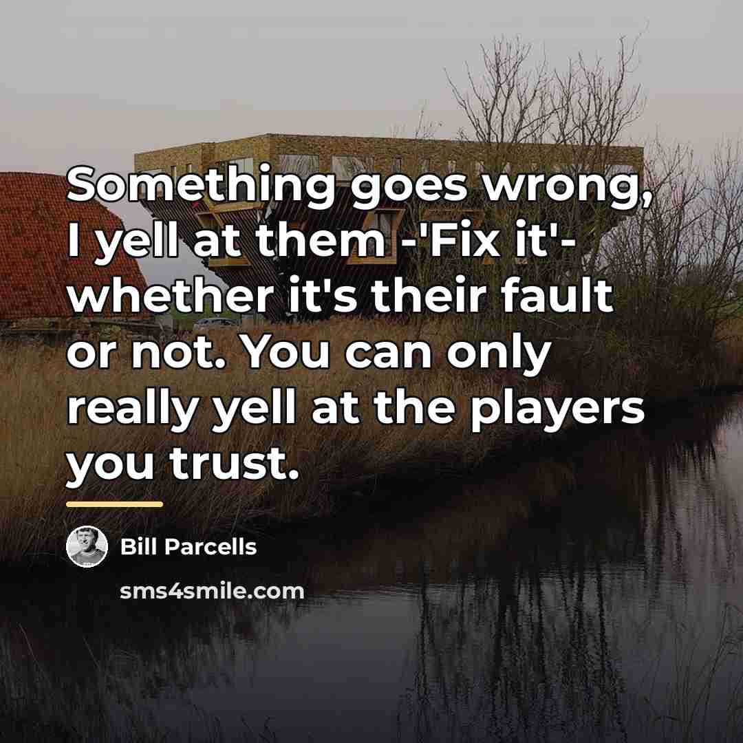 “Something goes wrong, I yell at them -'Fix it'- whether…” quote by Bill Parcells