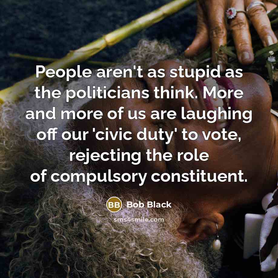 “People aren't as stupid as the politicians think. More and…” quote by Bob Black