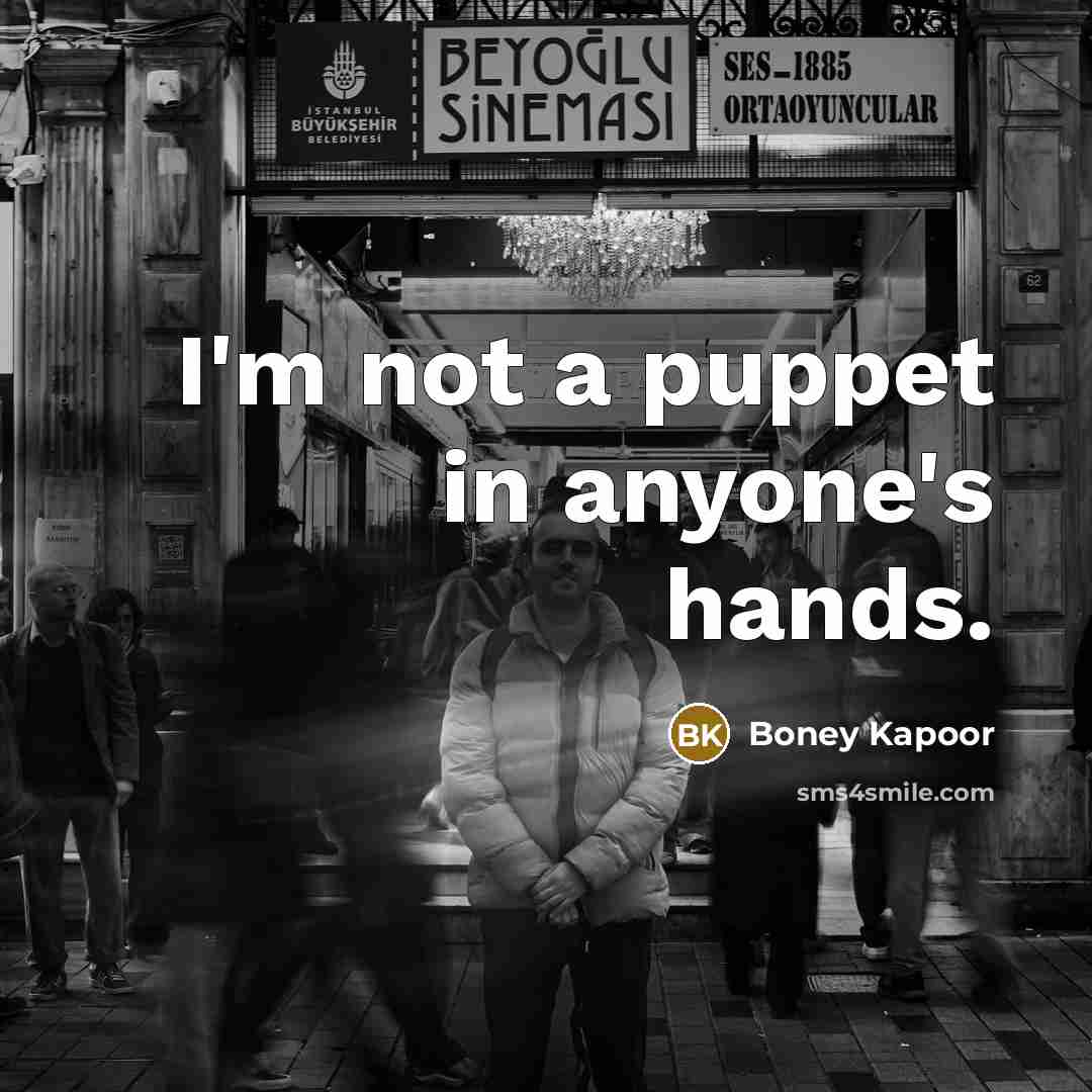 “I'm not a puppet in anyone's hands.…” quote by Boney Kapoor