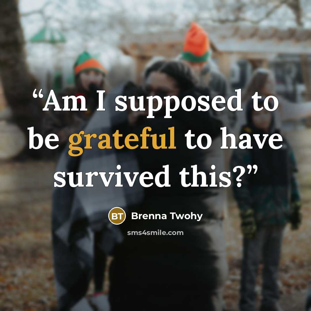 “Am I supposed to be grateful to have survived this?” quote by Brenna Twohy