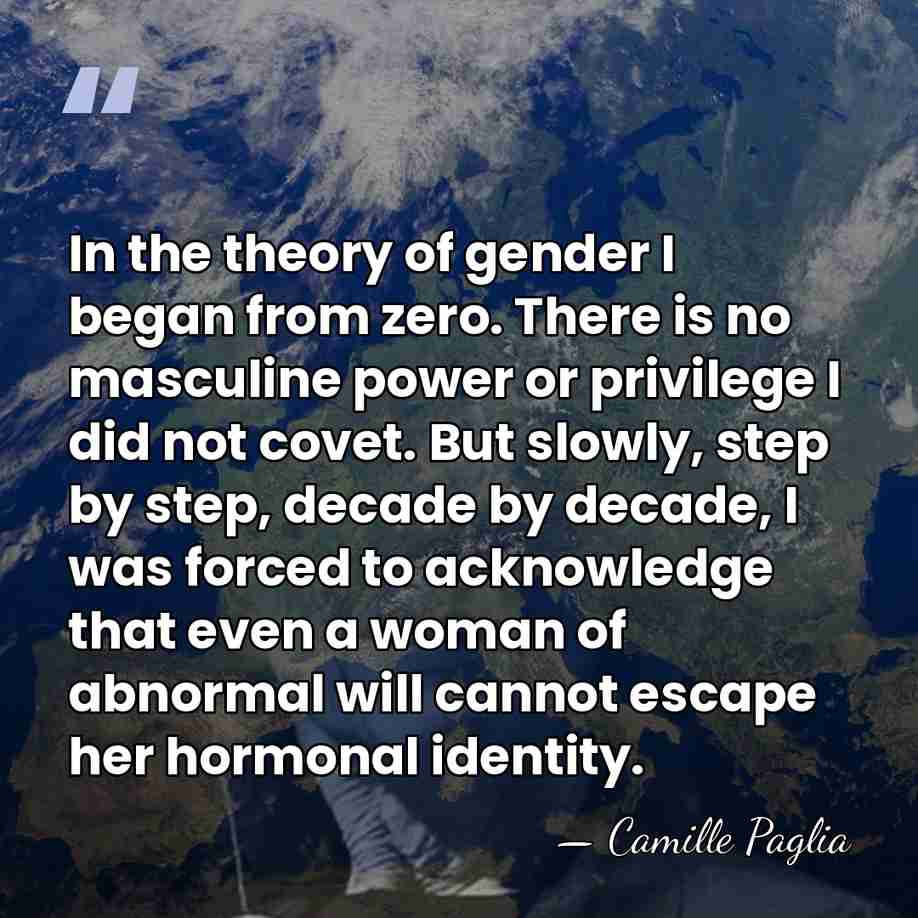 In the theory of gender I began from zero. There is no&hellip; - Camille Paglia