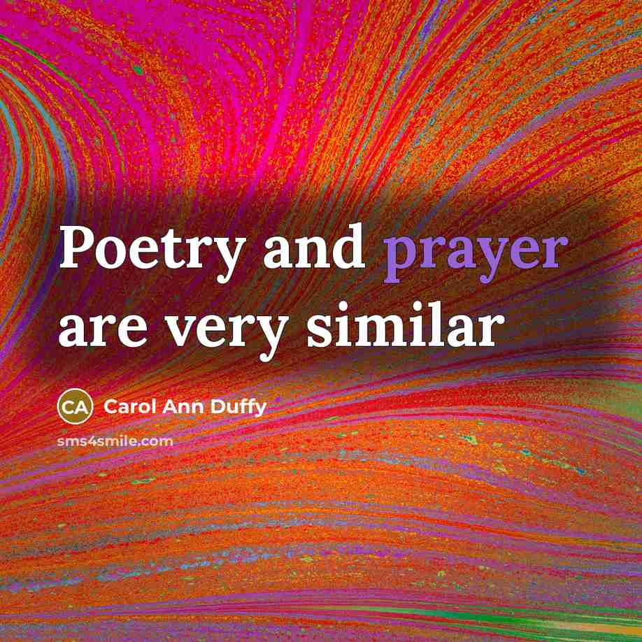 “Poetry and prayer are very similar…” quote by Carol Ann Duffy