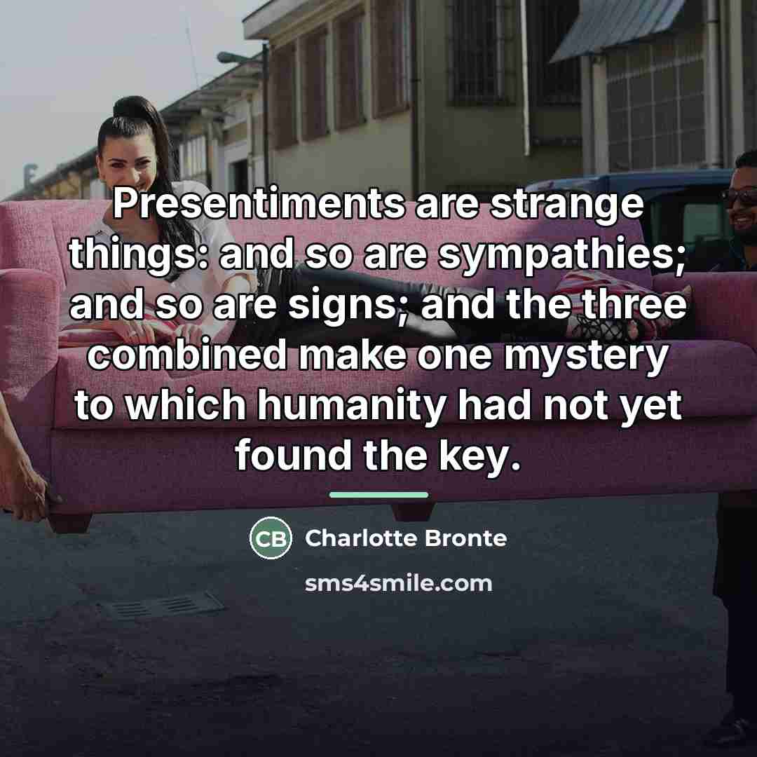 “Presentiments are strange things: and so are sympathies; and so…” quote by Charlotte Bronte