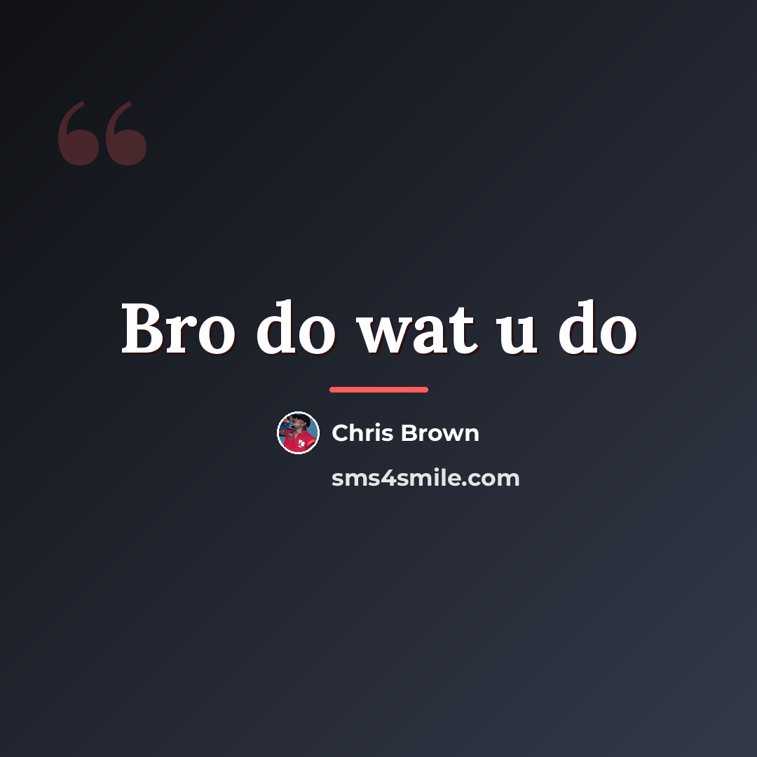 “Bro do wat u do…” quote by Chris Brown