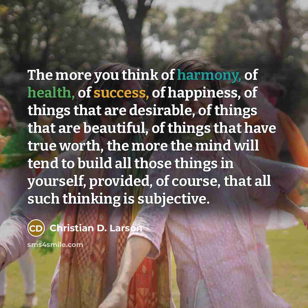 “The more you think of harmony, of health, of success,…” quote by Christian D. Larson
