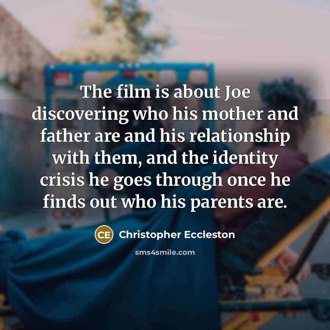 “The film is about Joe discovering who his mother and…” quote by Christopher Eccleston