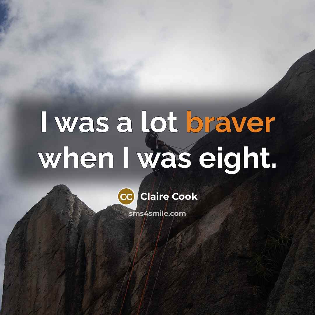 “I was a lot braver when I was eight.” quote by Claire Cook