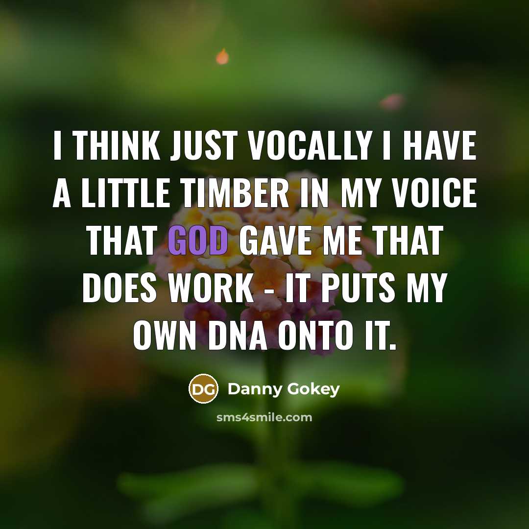 “I think just vocally I have a little timber in…” quote by Danny Gokey
