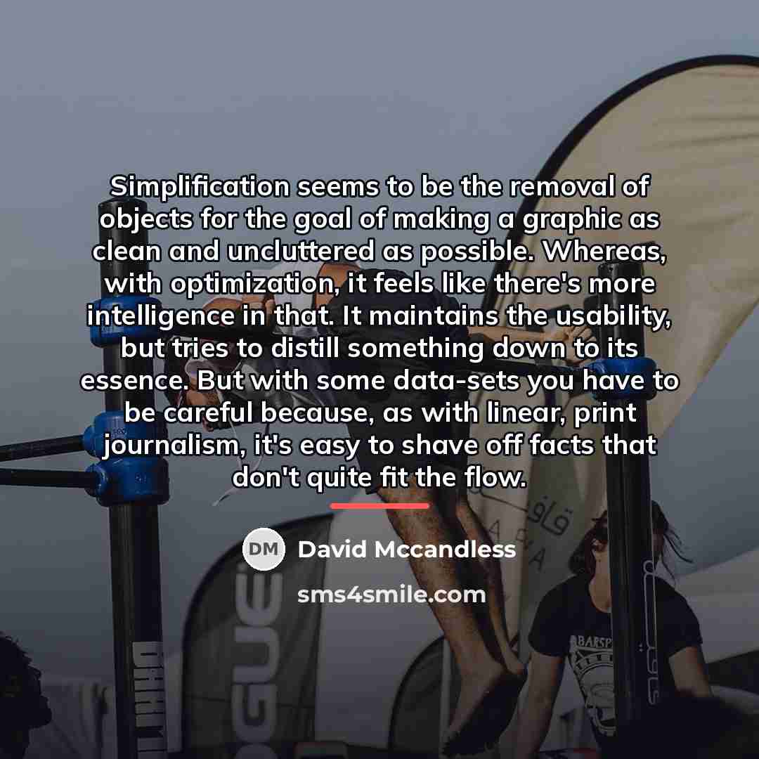 “Simplification seems to be the removal of objects for the…” quote by David Mccandless