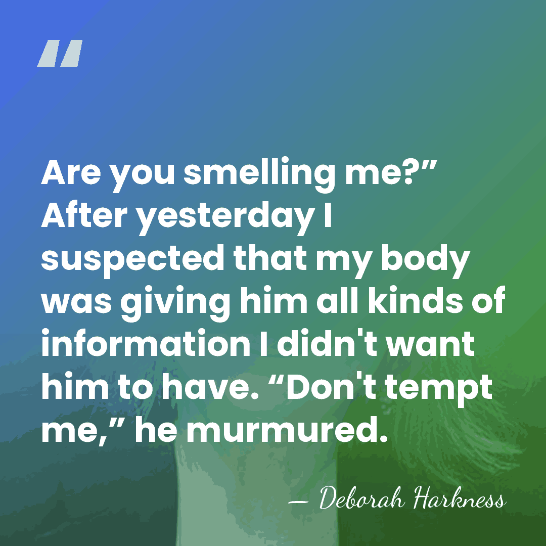 Are you smelling me?” After yesterday I suspected that my body was&hellip; - Deborah Harkness