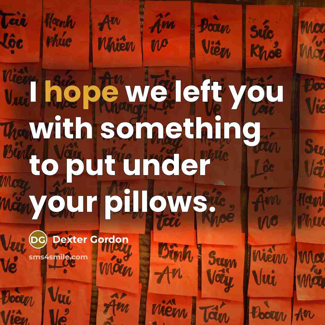 “I hope we left you with something to put under your pillows.” quote by Dexter Gordon