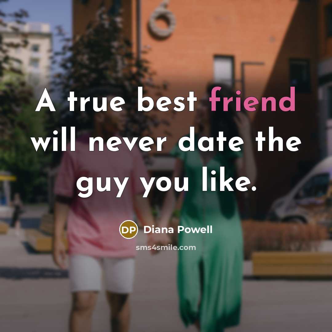 “A true best friend will never date the guy you like.” quote by Diana Powell