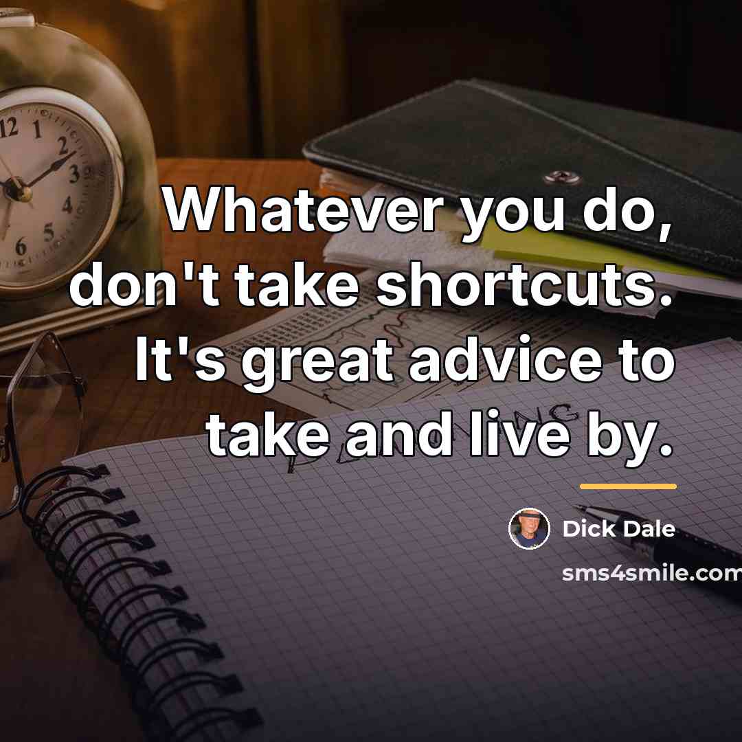 “Whatever you do, don't take shortcuts. It's great advice to…” quote by Dick Dale