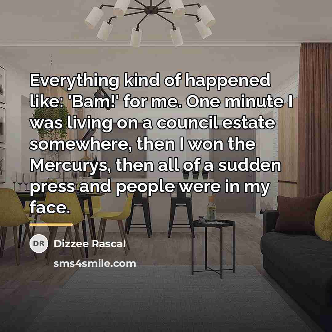 “Everything kind of happened like: 'Bam!' for me. One minute…” quote by Dizzee Rascal