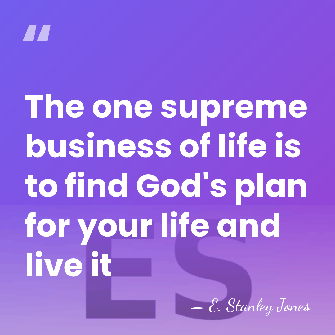 The one supreme business of life is to find God's plan for&hellip; - E. Stanley Jones