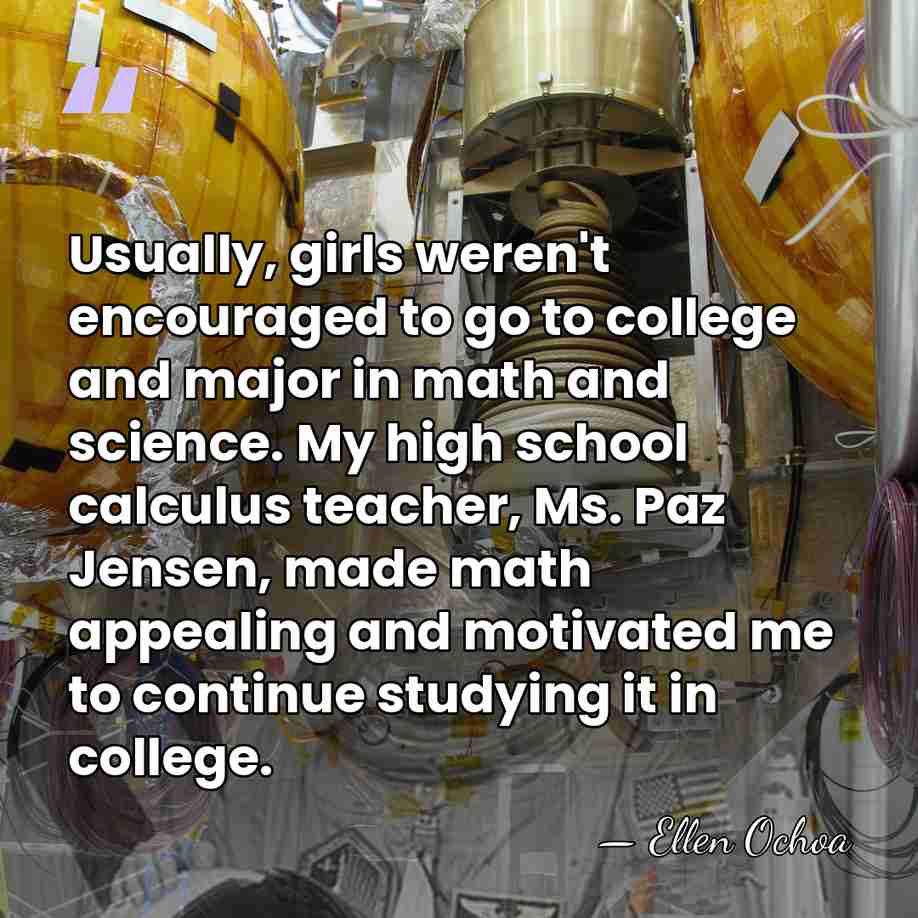 Usually, girls weren't encouraged to go to college and major in math&hellip; - Ellen Ochoa
