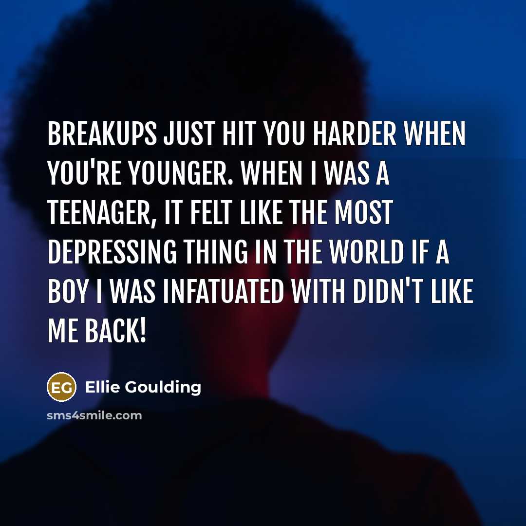 “Breakups just hit you harder when you're younger. When I…” quote by Ellie Goulding