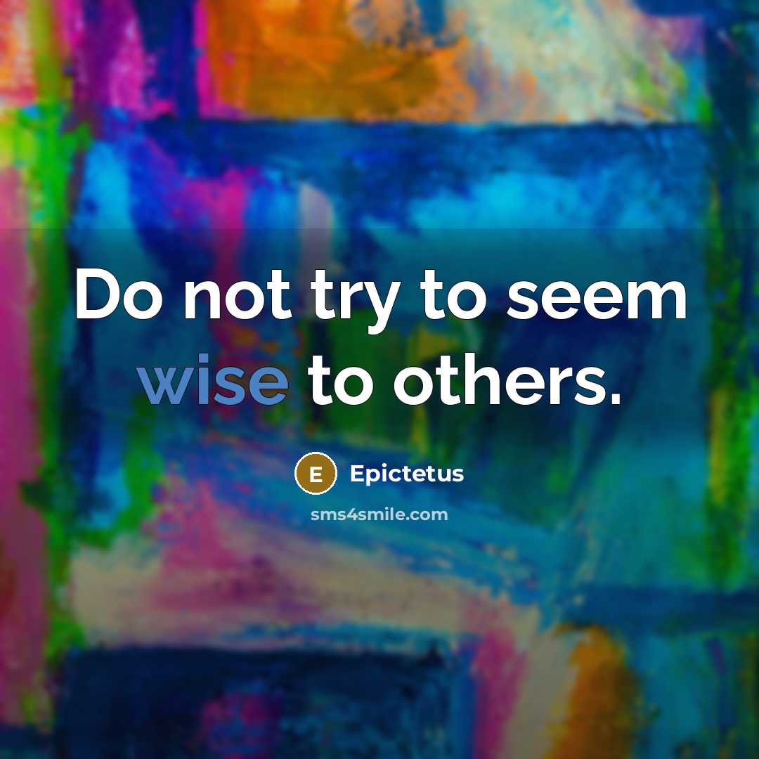 “Do not try to seem wise to others.…” quote by Epictetus