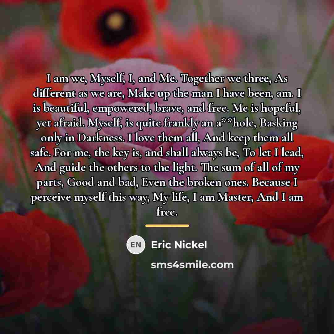 “I am we, Myself, I, and Me. Together we three,…” quote by Eric Nickel