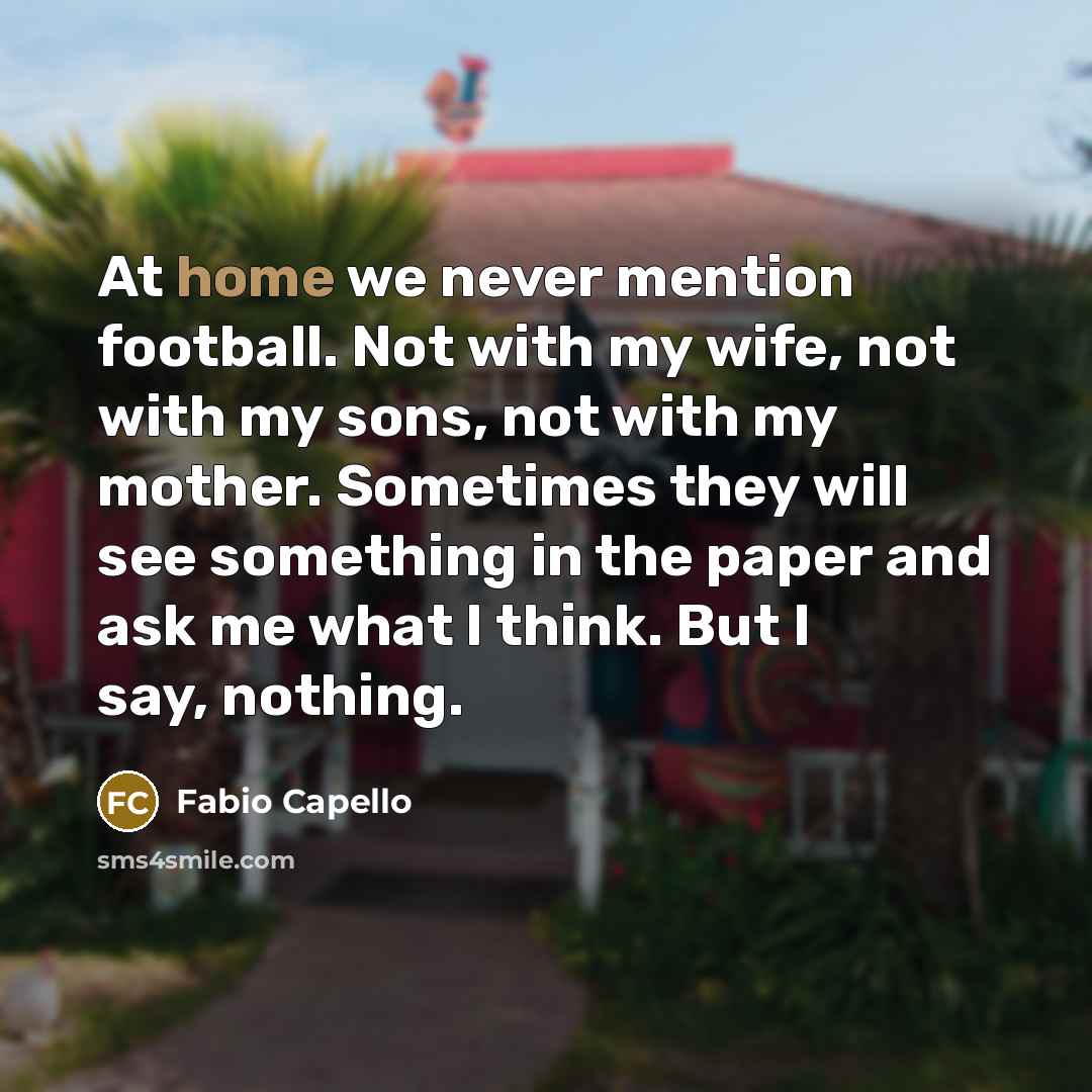 “At home we never mention football. Not with my wife,…” quote by Fabio Capello