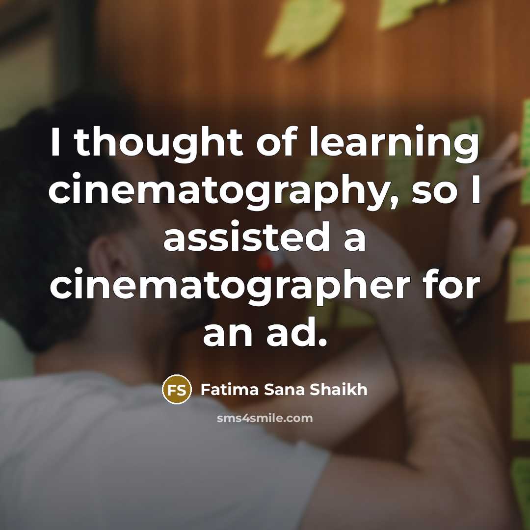 “I thought of learning cinematography, so I assisted a cinematographer…” quote by Fatima Sana Shaikh