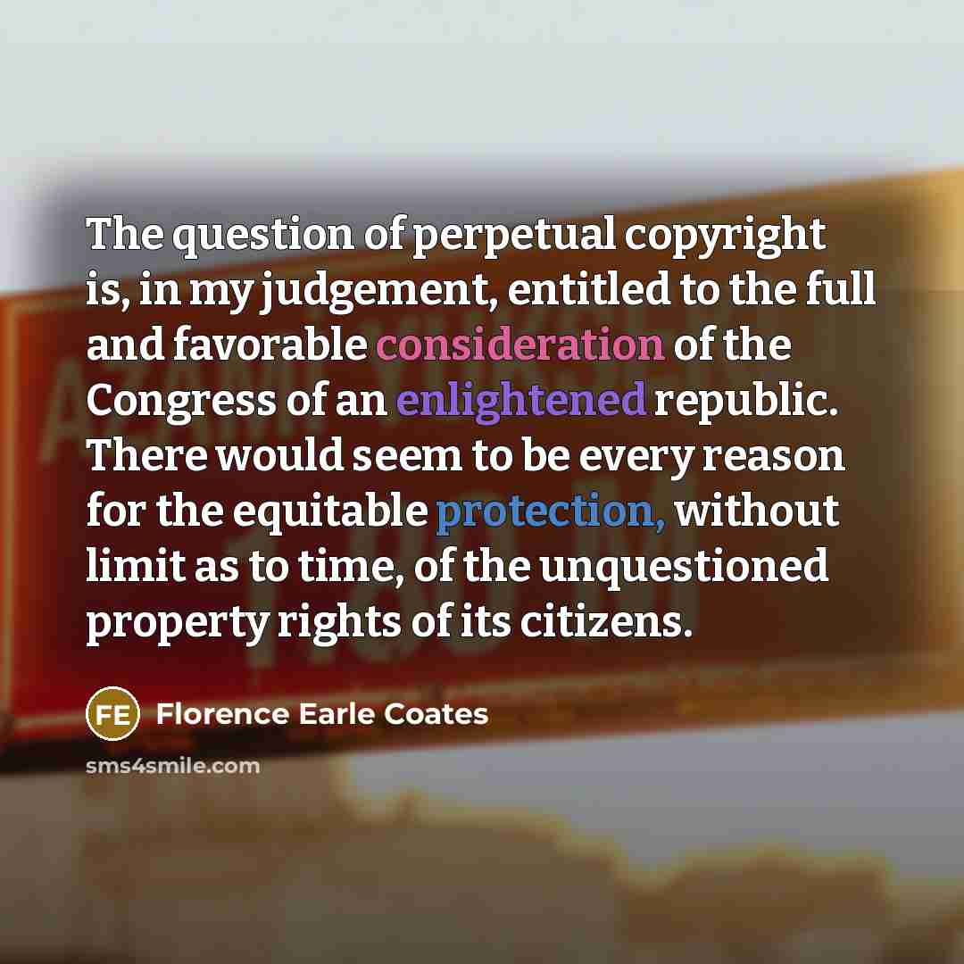 “The question of perpetual copyright is, in my judgement, entitled…” quote by Florence Earle Coates