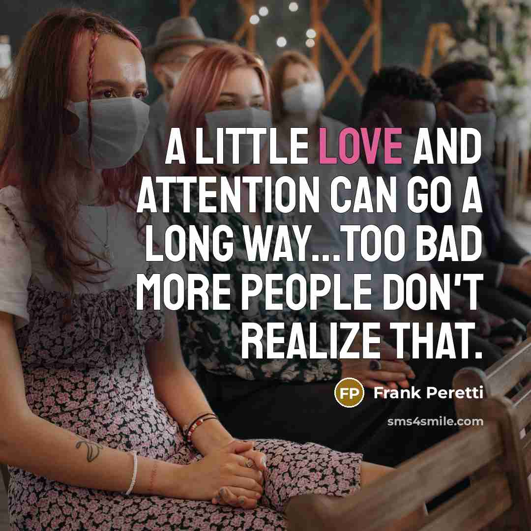 “A little love and attention can go a long way...too…” quote by Frank Peretti