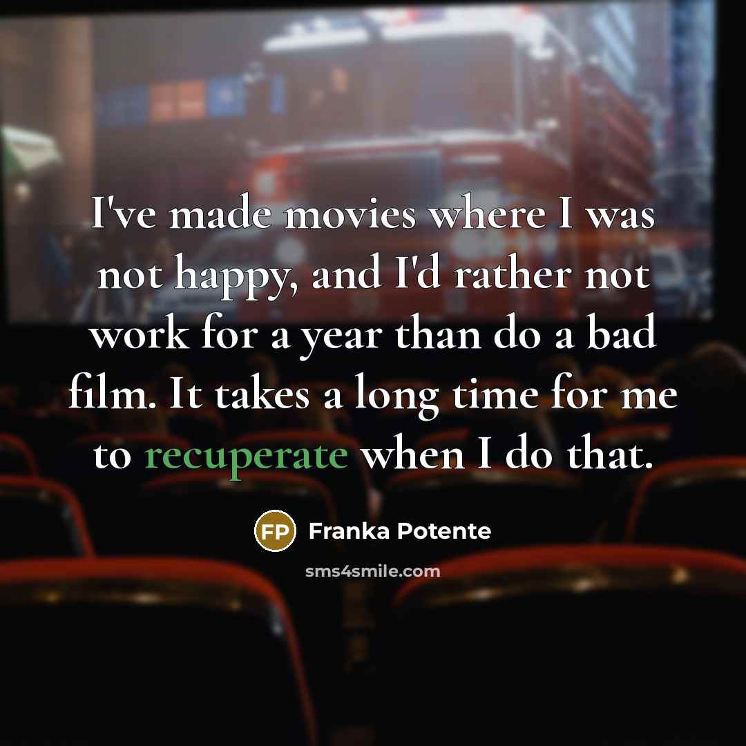 “I've made movies where I was not happy, and I'd…” quote by Franka Potente