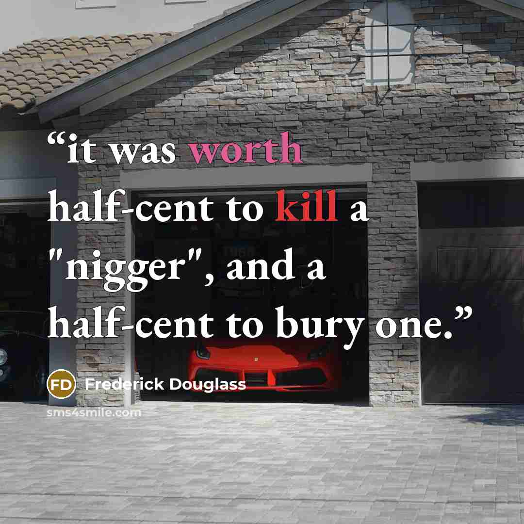 “it was worth half-cent to kill a "nigger", and a half-cent to bury one.” quote by Frederick Douglass