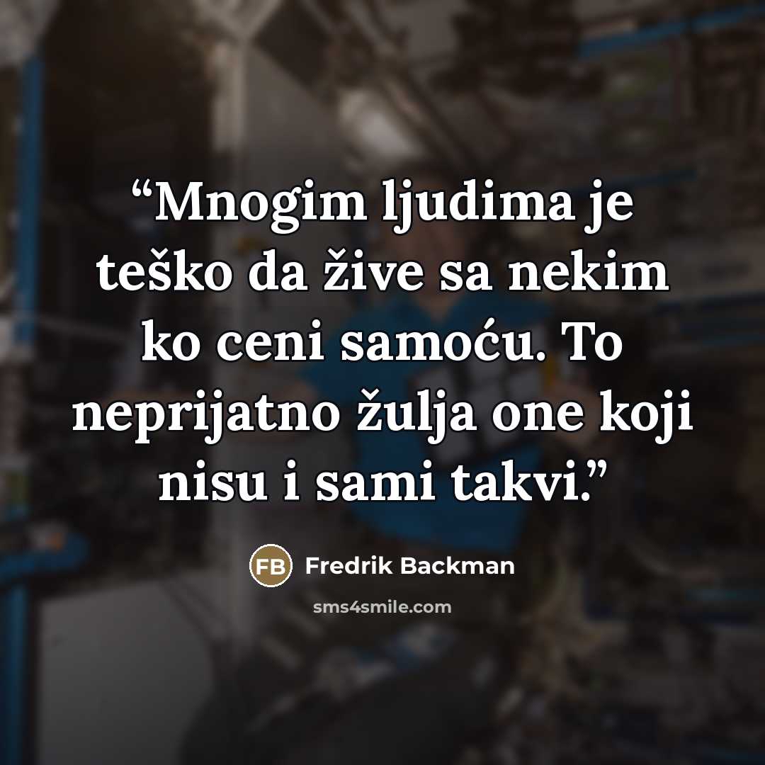“Mnogim ljudima je teško da žive sa nekim ko ceni samoću. To neprijatno žulja one koji nisu i sami takvi.” quote by Fredrik Backman