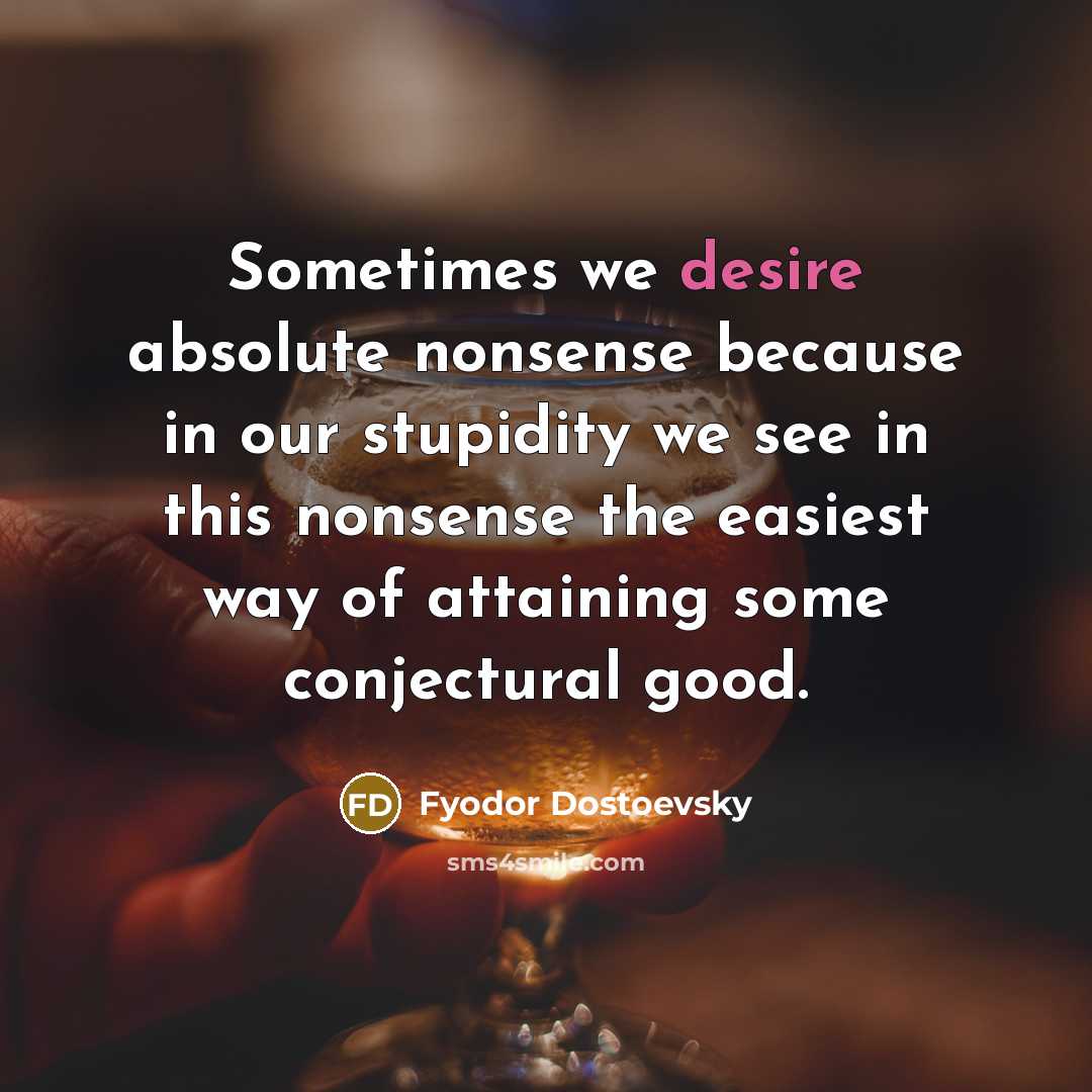 “Sometimes we desire absolute nonsense because in our stupidity we…” quote by Fyodor Dostoevsky