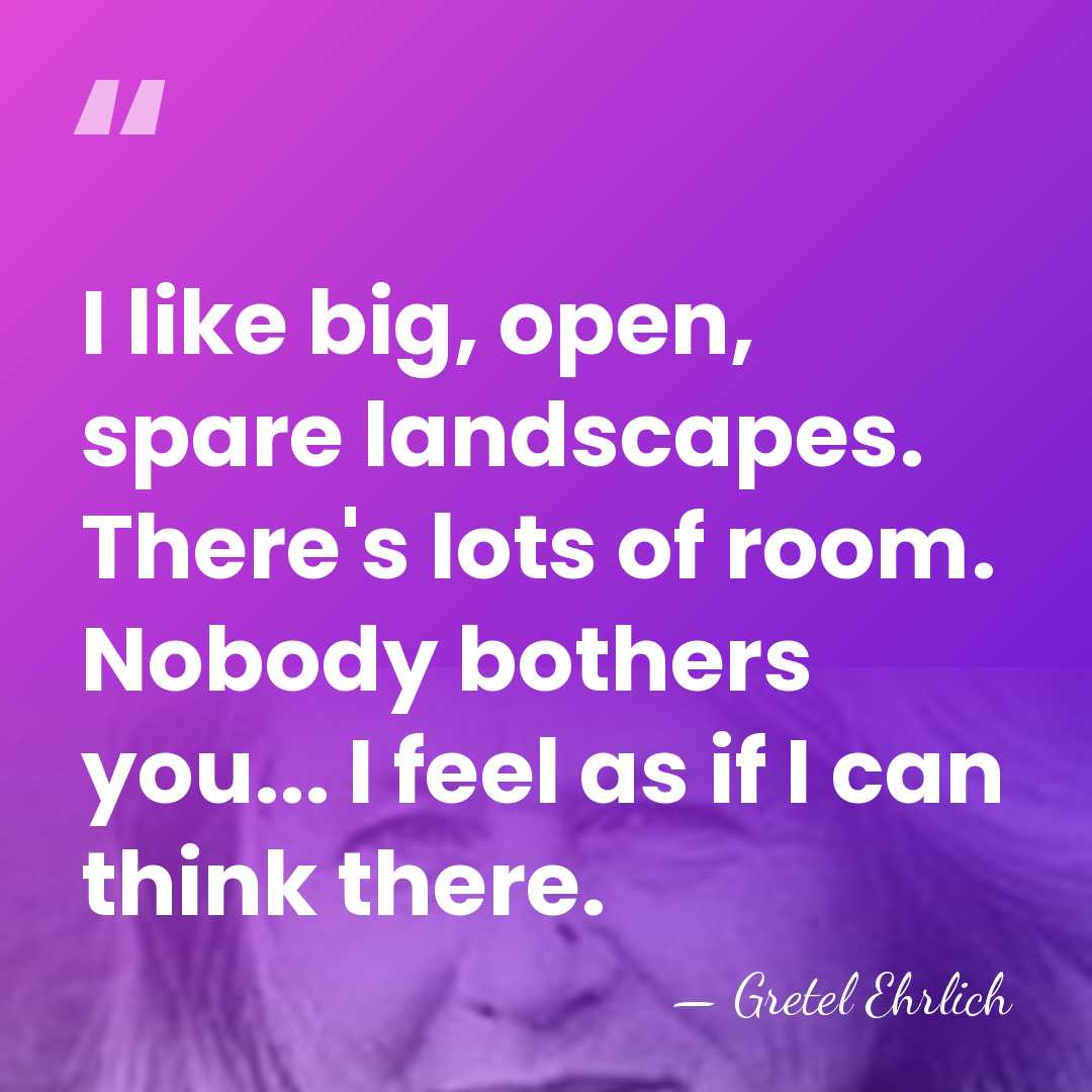 I like big, open, spare landscapes. There's lots of room. Nobody bothers&hellip; - Gretel Ehrlich
