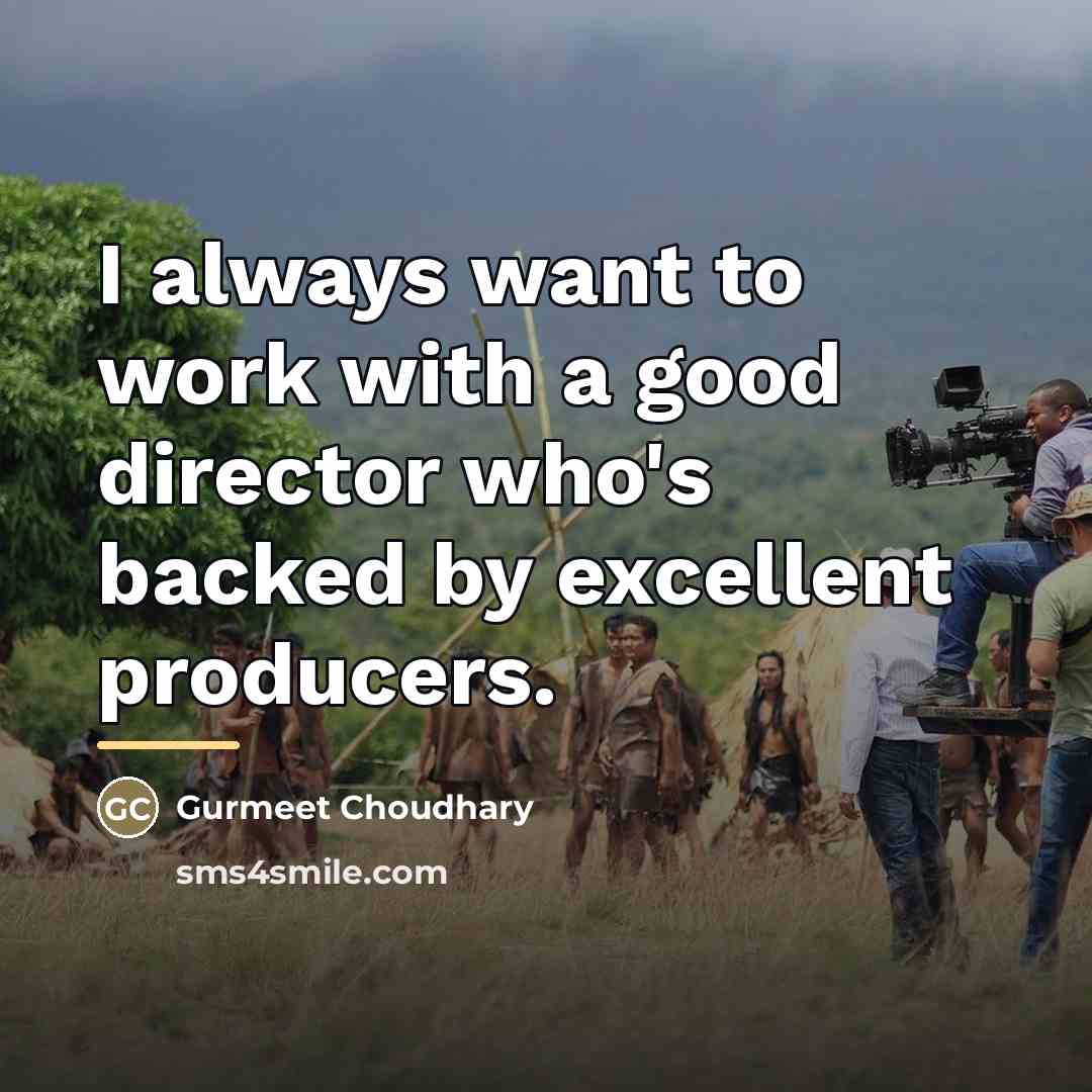 “I always want to work with a good director who's…” quote by Gurmeet Choudhary