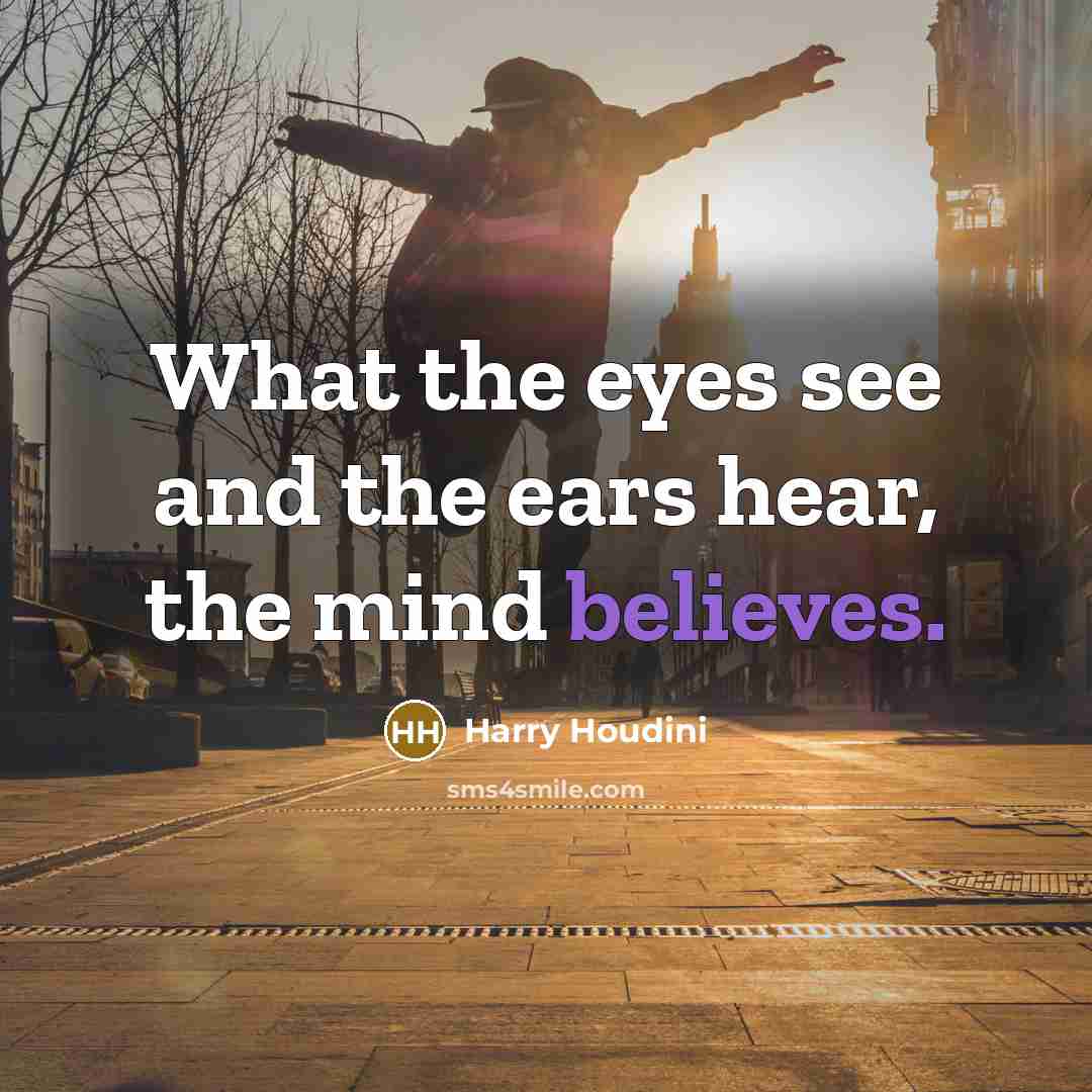 “What the eyes see and the ears hear, the mind…” quote by Harry Houdini