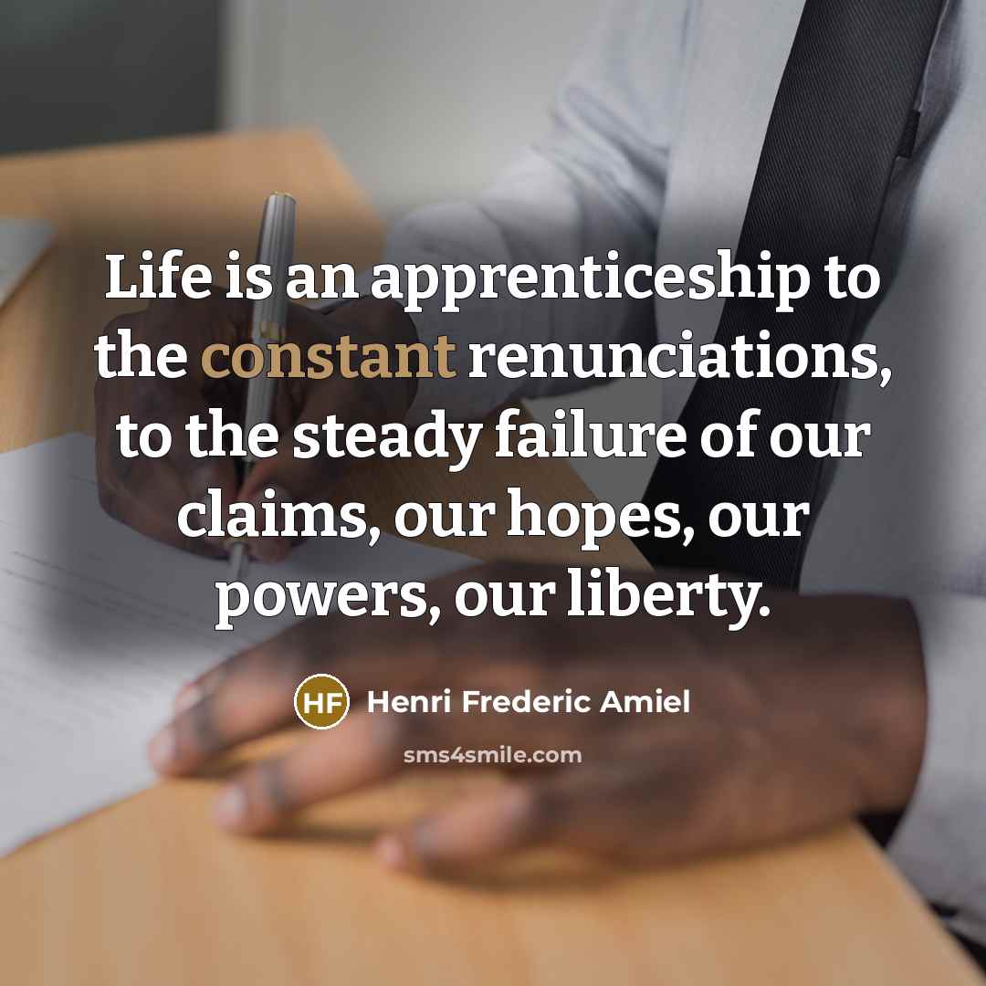 “Life is an apprenticeship to the constant renunciations, to the…” quote by Henri Frederic Amiel