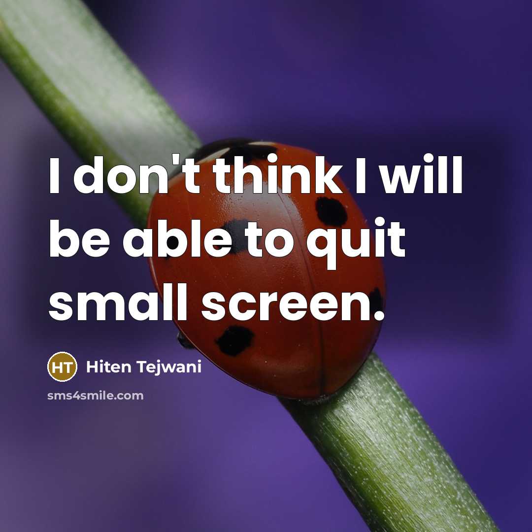 “I don't think I will be able to quit small…” quote by Hiten Tejwani