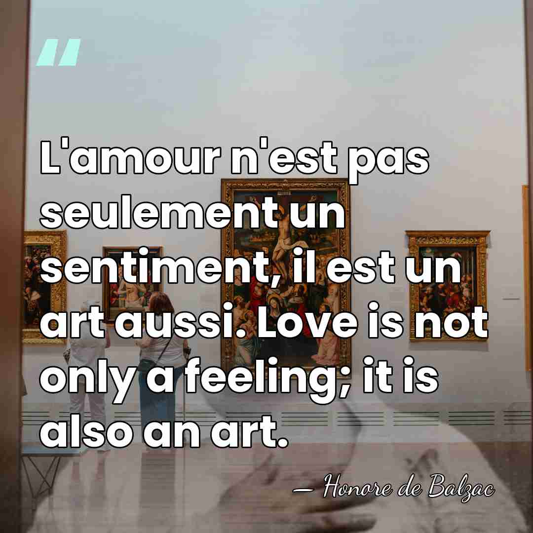 L'amour n'est pas seulement un sentiment, il est un art aussi. Love&hellip; - HonorÈ De Balzac