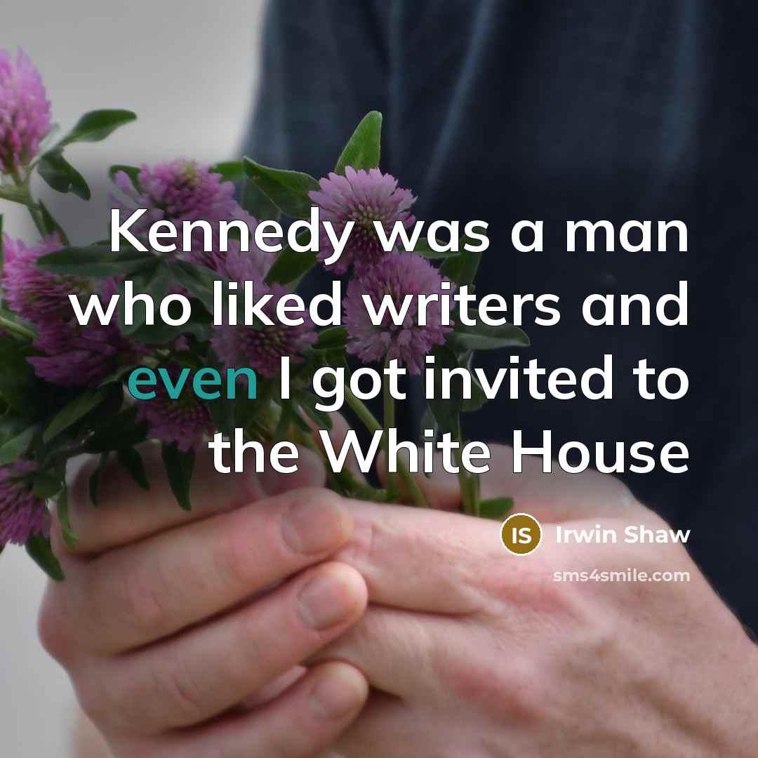 “Kennedy was a man who liked writers and even I…” quote by Irwin Shaw
