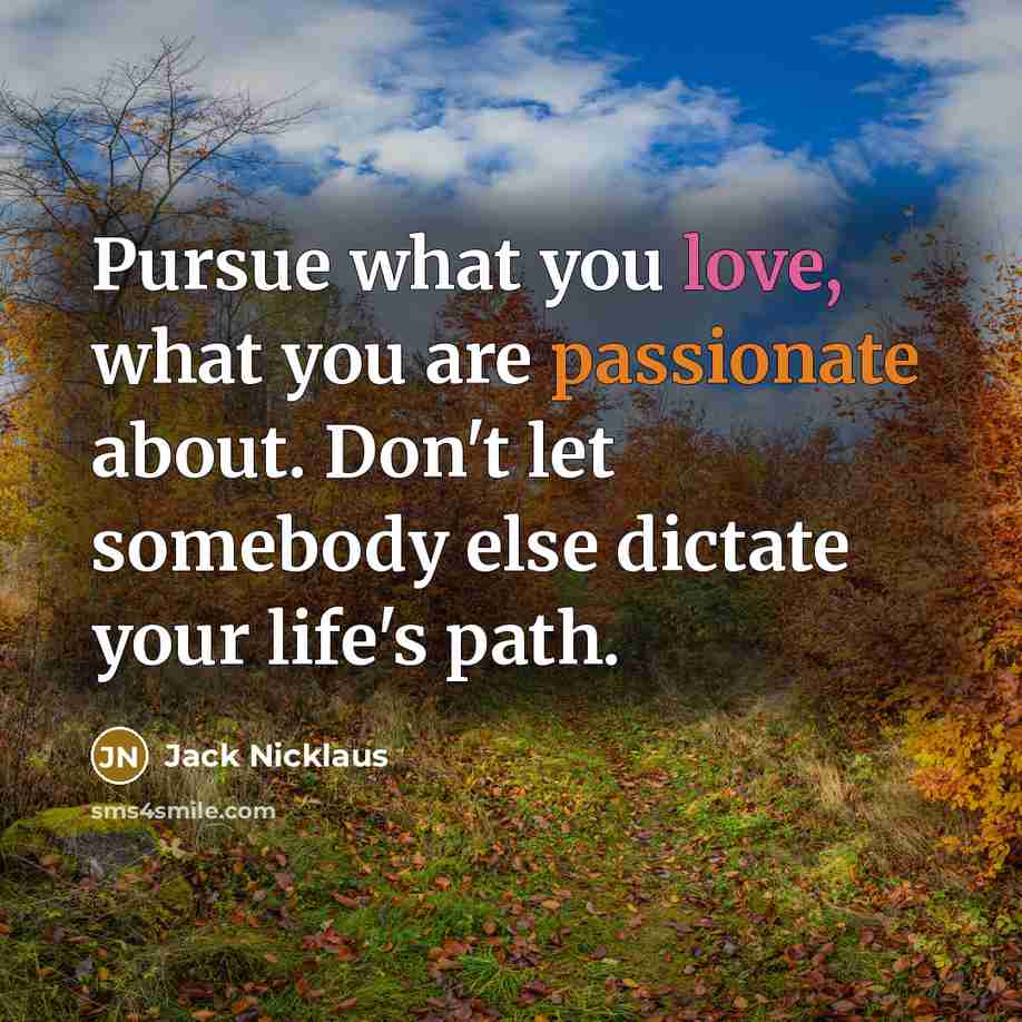 “Pursue what you love, what you are passionate about. Don't…” quote by Jack Nicklaus