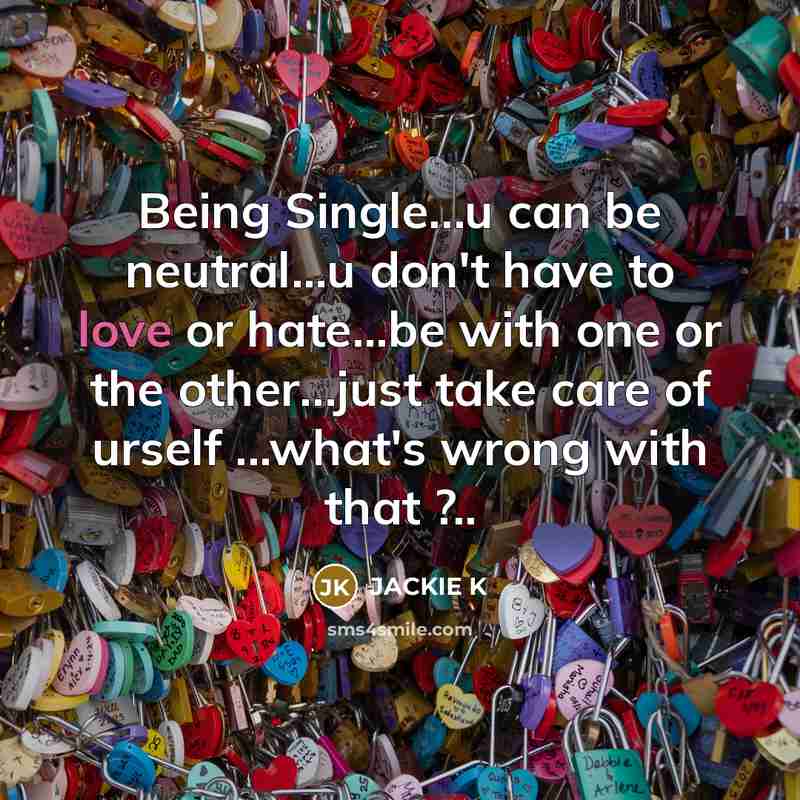 “Being Single.....u can be neutral...u don't have to love or…” quote by JACKIE K